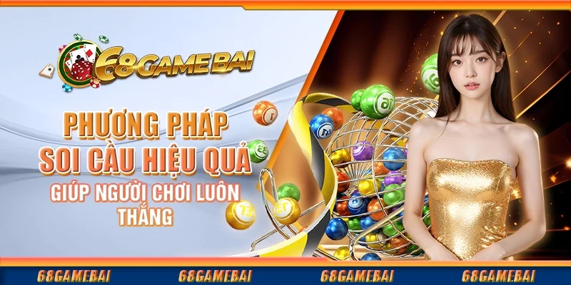 Phương Pháp Soi Cầu Hiệu Quả Giúp Người Chơi Luôn Thắng