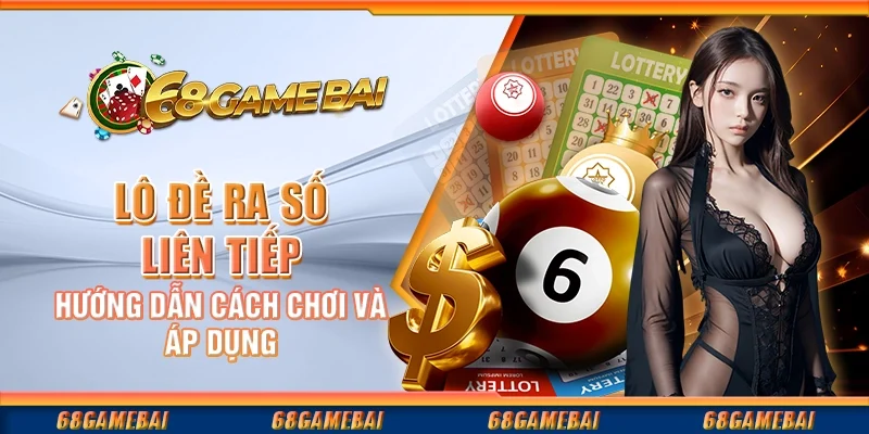 Lô Đề Ra Số Liên Tiếp - Hướng Dẫn Cách Chơi Và Áp Dụng