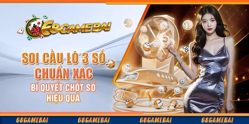 Soi Cầu Lô 3 Số Chuẩn Xác, Bí Quyết Chốt Số Hiệu Quả