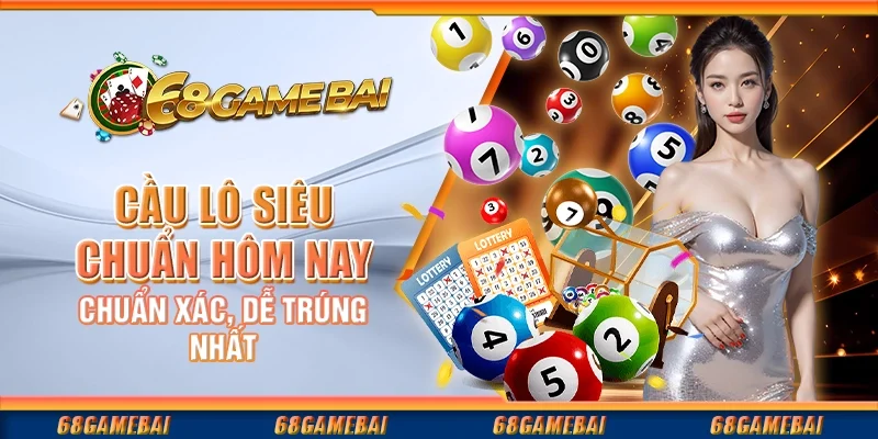 Cầu Lô Siêu Chuẩn Hôm Nay Chuẩn Xác, Dễ Trúng Nhất