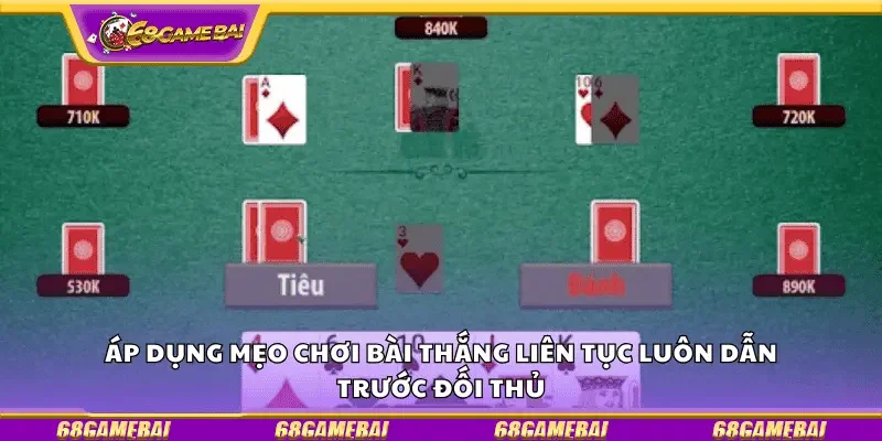 Áp dụng mẹo chơi bài thắng liên tục luôn dẫn trước đối thủ