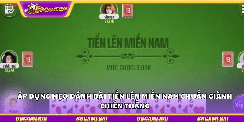 Áp dụng mẹo đánh bài tiến lên miền Nam chuẩn giành chiến thắng