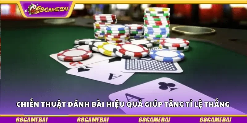 Chiến thuật đánh bài hiệu quả giúp tăng tỉ lệ thắng